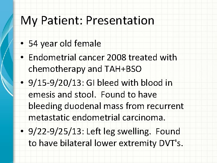 My Patient: Presentation • 54 year old female • Endometrial cancer 2008 treated with