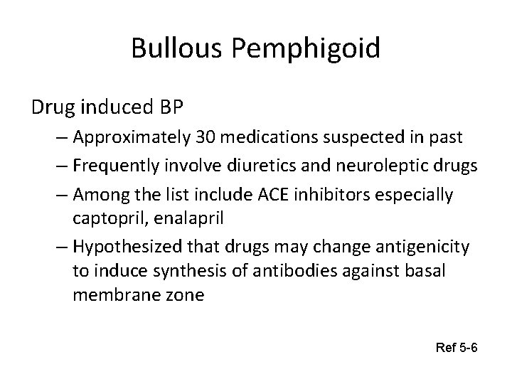 Bullous Pemphigoid Drug induced BP – Approximately 30 medications suspected in past – Frequently