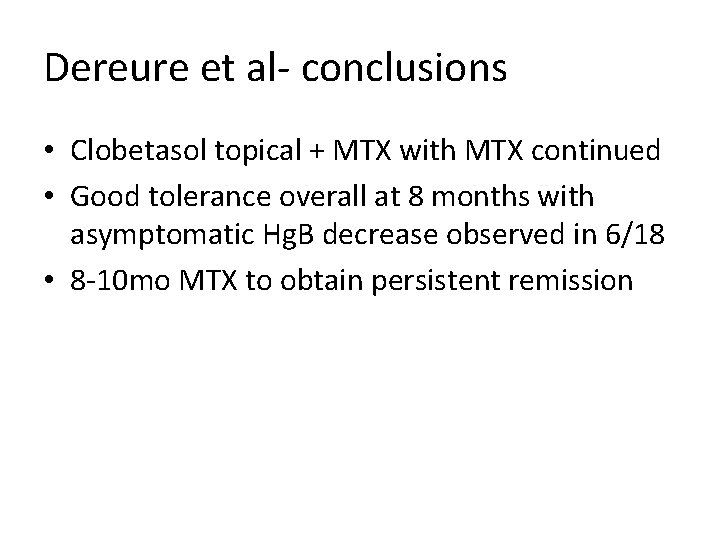 Dereure et al- conclusions • Clobetasol topical + MTX with MTX continued • Good