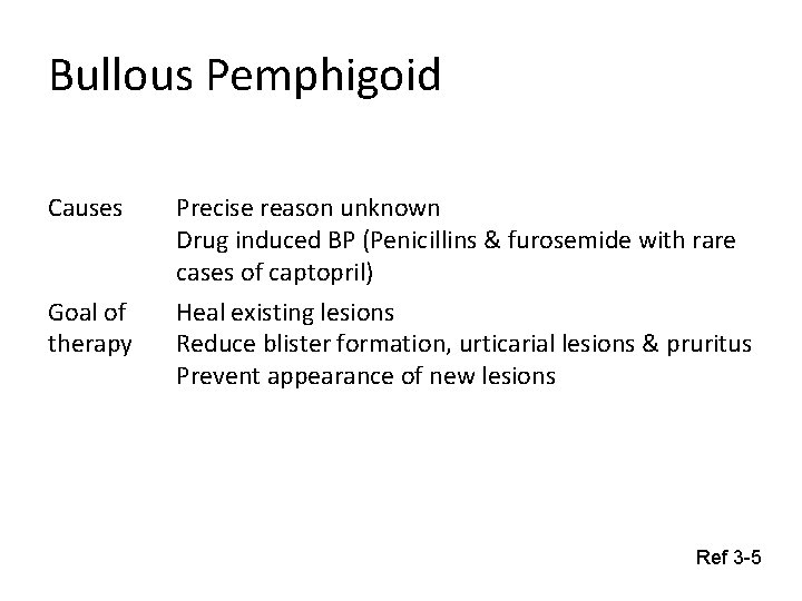 Bullous Pemphigoid Causes Goal of therapy Precise reason unknown Drug induced BP (Penicillins &