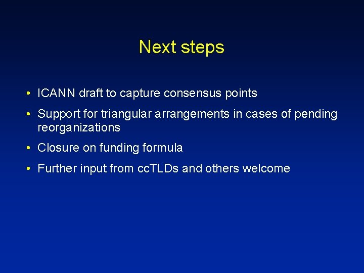 Next steps • ICANN draft to capture consensus points • Support for triangular arrangements