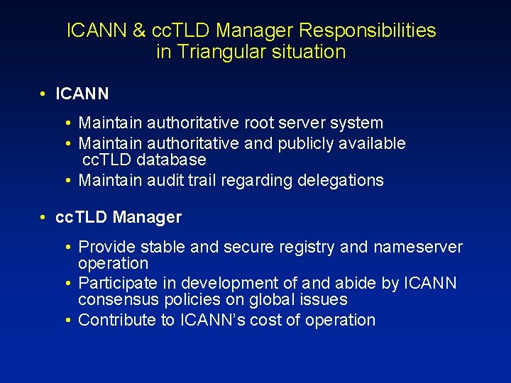 ICANN & cc. TLD Manager Responsibilities in Triangular situation • ICANN • Maintain authoritative