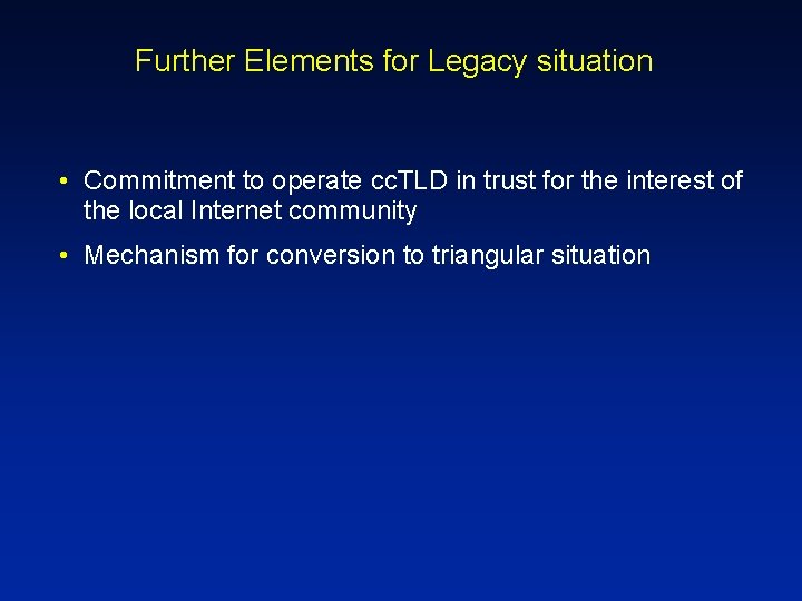 Further Elements for Legacy situation • Commitment to operate cc. TLD in trust for