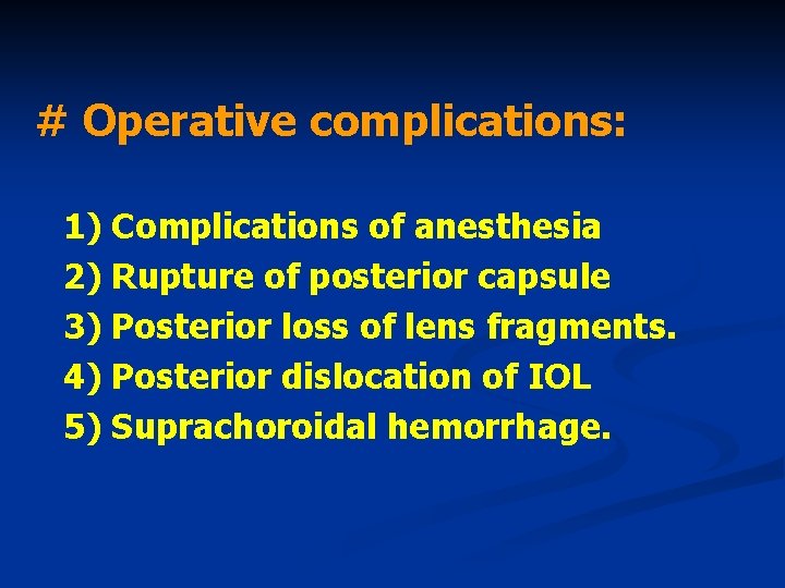 # Operative complications: 1) Complications of anesthesia 2) Rupture of posterior capsule 3) Posterior