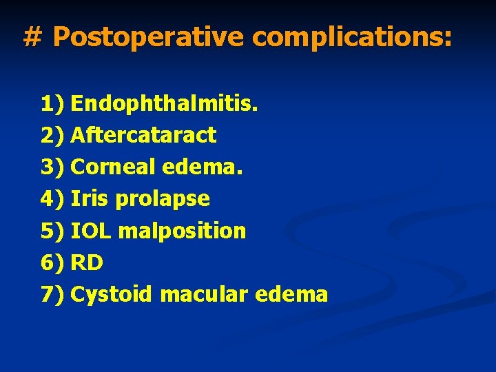 # Postoperative complications: 1) Endophthalmitis. 2) Aftercataract 3) Corneal edema. 4) Iris prolapse 5)
