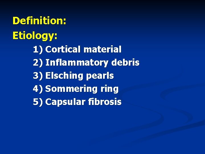 Definition: Etiology: 1) Cortical material 2) Inflammatory debris 3) Elsching pearls 4) Sommering 5)