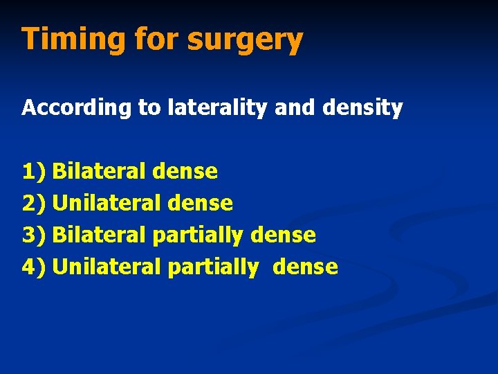 Timing for surgery According to laterality and density 1) Bilateral dense 2) Unilateral dense