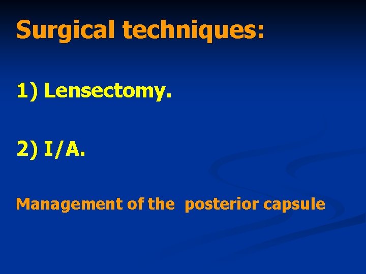 Surgical techniques: 1) Lensectomy. 2) I/A. Management of the posterior capsule 