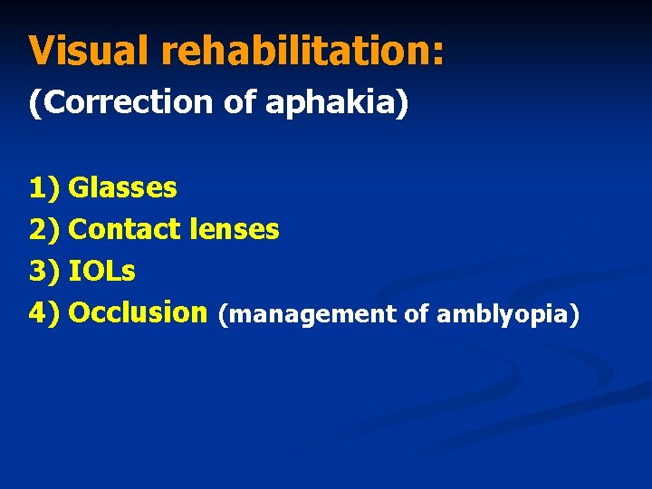 Visual rehabilitation: (Correction of aphakia) 1) Glasses 2) Contact lenses 3) IOLs 4) Occlusion