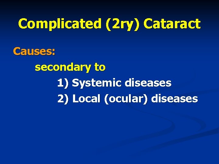 Complicated (2 ry) Cataract Causes: secondary to 1) Systemic diseases 2) Local (ocular) diseases