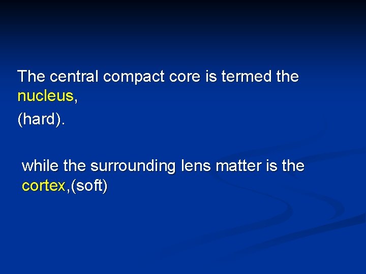 The central compact core is termed the nucleus, (hard). while the surrounding lens matter