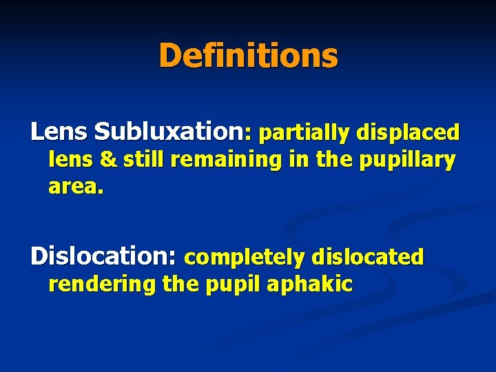 Definitions Lens Subluxation: partially displaced lens & still remaining in the pupillary area. Dislocation: