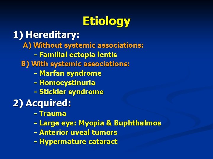 Etiology 1) Hereditary: A) Without systemic associations: - Familial ectopia lentis B) With systemic