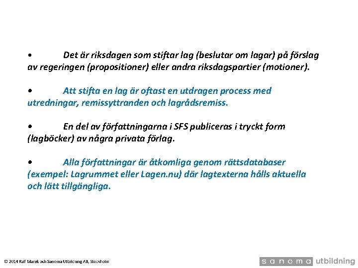 Det är riksdagen som stiftar lag (beslutar om lagar) på förslag av regeringen (propositioner)