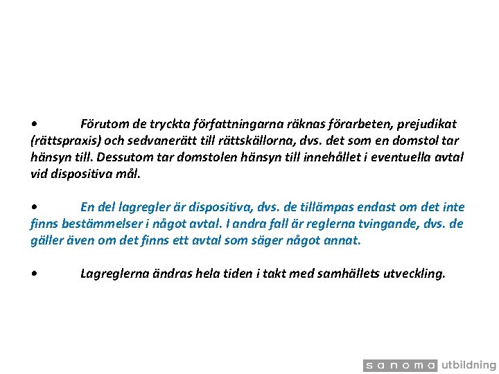  • Förutom de tryckta författningarna räknas förarbeten, prejudikat (rättspraxis) och sedvanerätt till rättskällorna,