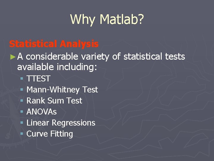 Why Matlab? Statistical Analysis ► A considerable variety of statistical tests available including: §