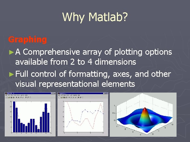 Why Matlab? Graphing ► A Comprehensive array of plotting options available from 2 to