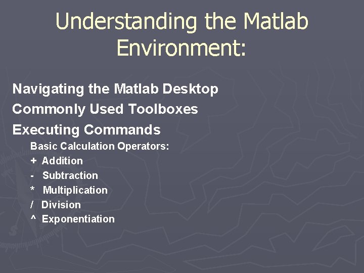 Understanding the Matlab Environment: Navigating the Matlab Desktop Commonly Used Toolboxes Executing Commands Basic