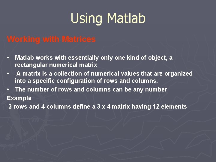 Using Matlab Working with Matrices • Matlab works with essentially one kind of object,