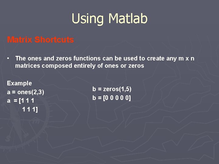 Using Matlab Matrix Shortcuts • The ones and zeros functions can be used to