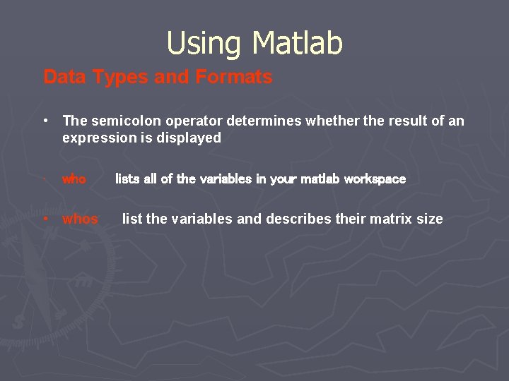 Using Matlab Data Types and Formats • The semicolon operator determines whether the result