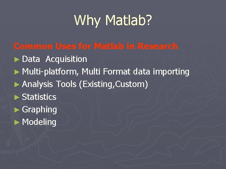 Why Matlab? Common Uses for Matlab in Research ► Data Acquisition ► Multi-platform, Multi