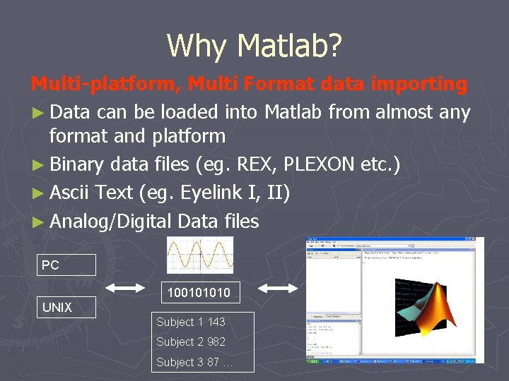 Why Matlab? Multi-platform, Multi Format data importing ► Data can be loaded into Matlab