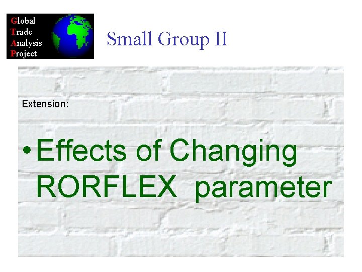 Global Trade Analysis Project Small Group II Extension: • Effects of Changing RORFLEX parameter