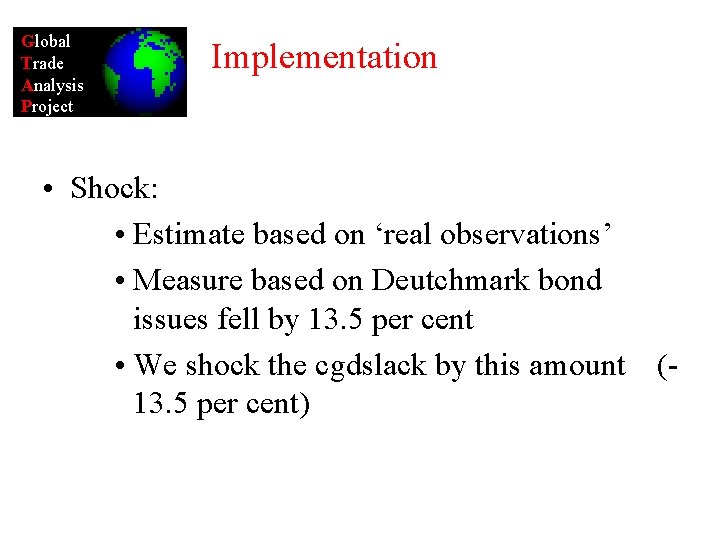 Global Trade Analysis Project Implementation • Shock: • Estimate based on ‘real observations’ •