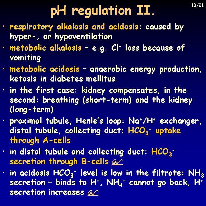 p. H regulation II. 18/21 • respiratory alkalosis and acidosis: caused by hyper-, or