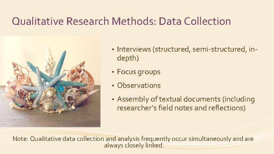 Qualitative Research Methods: Data Collection • Interviews (structured, semi-structured, indepth) • Focus groups •