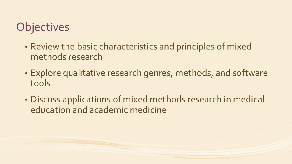 Objectives • Review the basic characteristics and principles of mixed methods research • Explore