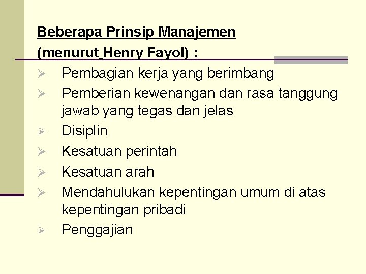 Beberapa Prinsip Manajemen (menurut Henry Fayol) : Ø Pembagian kerja yang berimbang Ø Pemberian