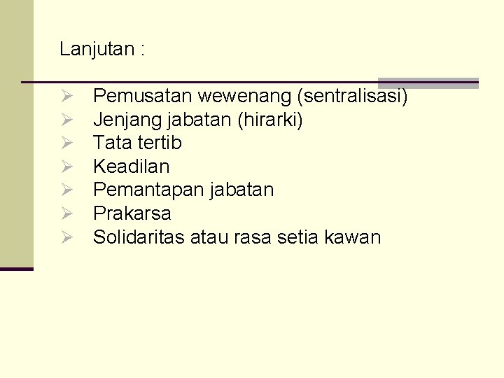 Lanjutan : Ø Ø Ø Ø Pemusatan wewenang (sentralisasi) Jenjang jabatan (hirarki) Tata tertib