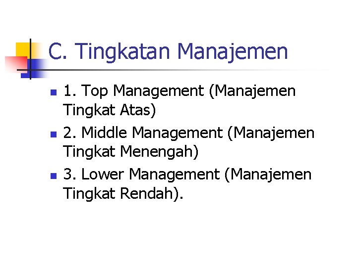 C. Tingkatan Manajemen n 1. Top Management (Manajemen Tingkat Atas) 2. Middle Management (Manajemen