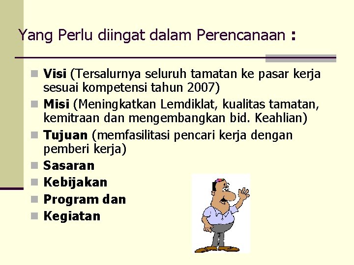 Yang Perlu diingat dalam Perencanaan : n Visi (Tersalurnya seluruh tamatan ke pasar kerja