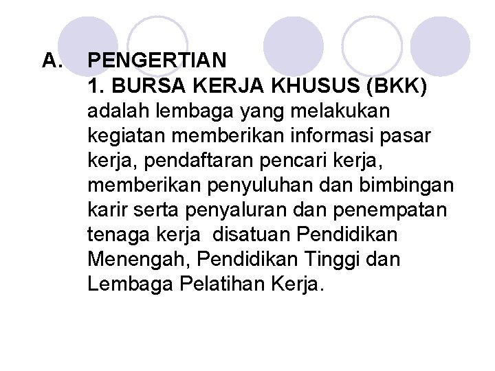 A. PENGERTIAN 1. BURSA KERJA KHUSUS (BKK) adalah lembaga yang melakukan kegiatan memberikan informasi