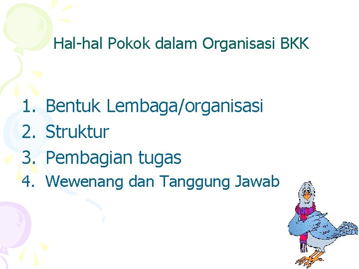 Hal-hal Pokok dalam Organisasi BKK 1. Bentuk Lembaga/organisasi 2. Struktur 3. Pembagian tugas 4.