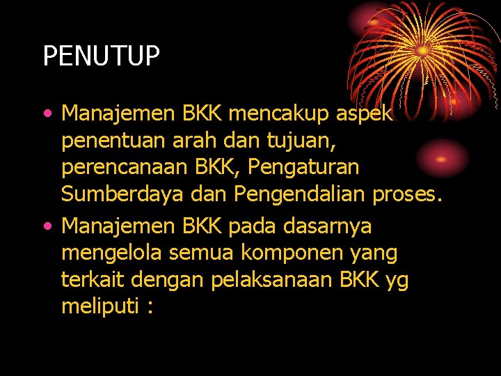 PENUTUP • Manajemen BKK mencakup aspek penentuan arah dan tujuan, perencanaan BKK, Pengaturan Sumberdaya