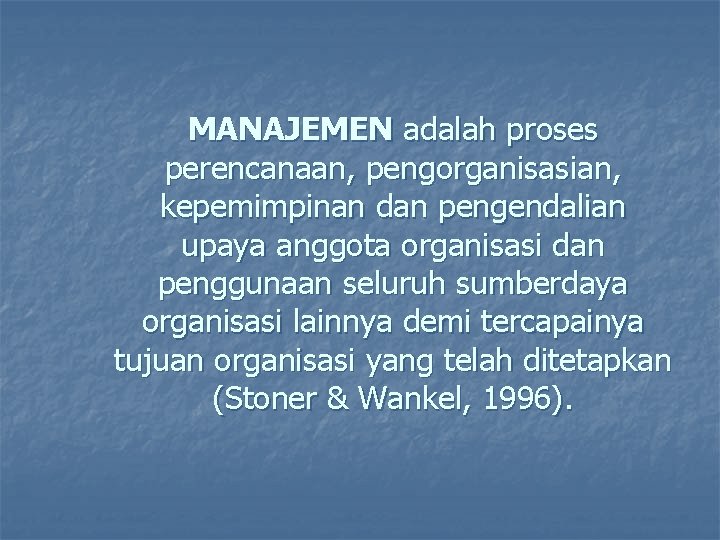 MANAJEMEN adalah proses perencanaan, pengorganisasian, kepemimpinan dan pengendalian upaya anggota organisasi dan penggunaan seluruh