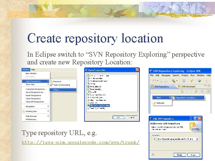 Create repository location In Eclipse switch to “SVN Repository Exploring” perspective and create new