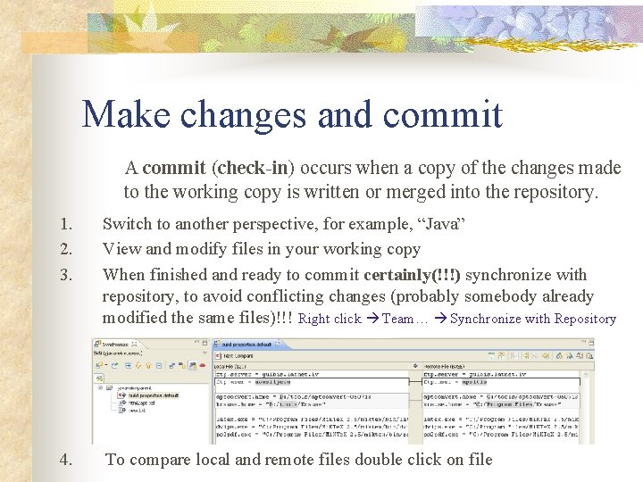 Make changes and commit A commit (check-in) occurs when a copy of the changes