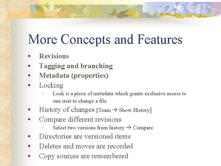 More Concepts and Features • • Revisions Tagging and branching Metadata (properties) Locking •