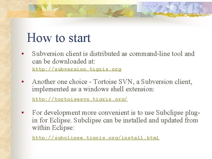 How to start • Subversion client is distributed as command-line tool and can be