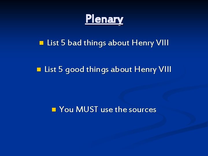 Plenary n n List 5 bad things about Henry VIII List 5 good things