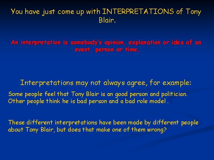 You have just come up with INTERPRETATIONS of Tony Blair. An interpretation is somebody’s