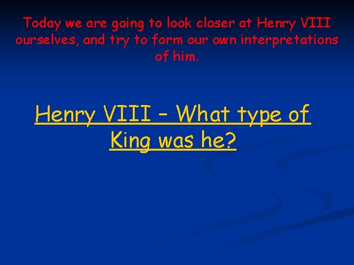 Today we are going to look closer at Henry VIII ourselves, and try to