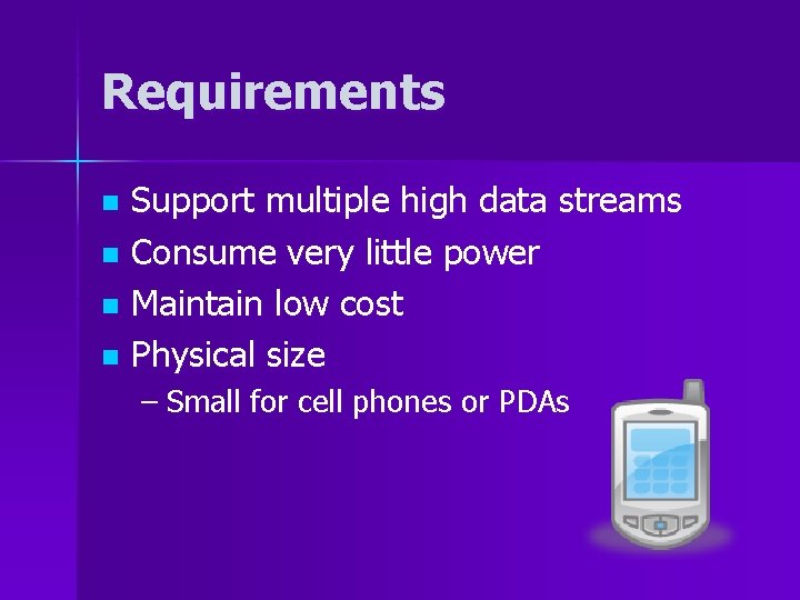 Requirements Support multiple high data streams n Consume very little power n Maintain low