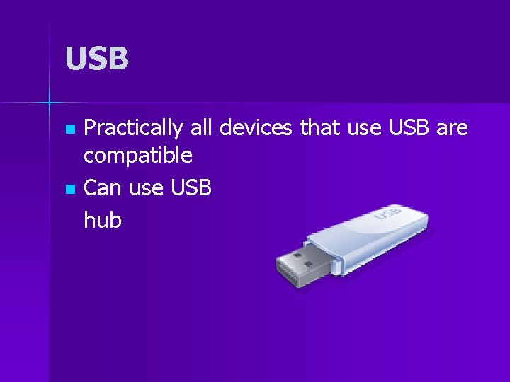 USB Practically all devices that use USB are compatible n Can use USB hub