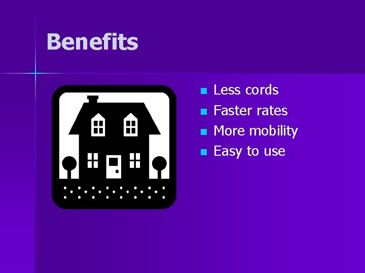 Benefits n n Less cords Faster rates More mobility Easy to use 